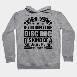 Disc dog Lover It's Okay If You Don't Like Disc dog It's Kind Of A Smart People Sports Anyway Hoodie